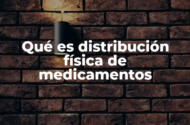 Qué es Distribución Física de Medicamentos