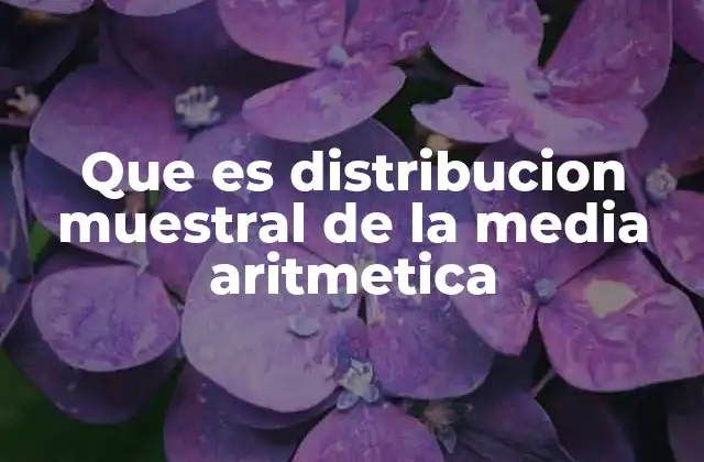 Que es Distribucion Muestral de la Media Aritmetica 2 Cómo se comporta la media muestral en diferentes contextos