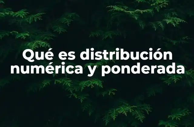 Qué es Distribución Numérica y Ponderada