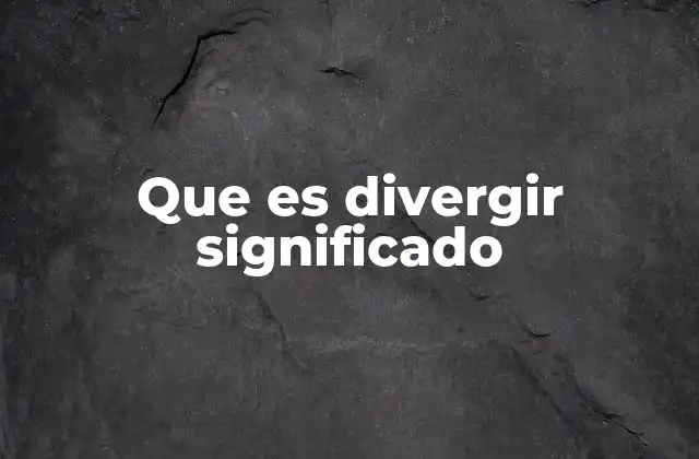 Que es Divergir Significado