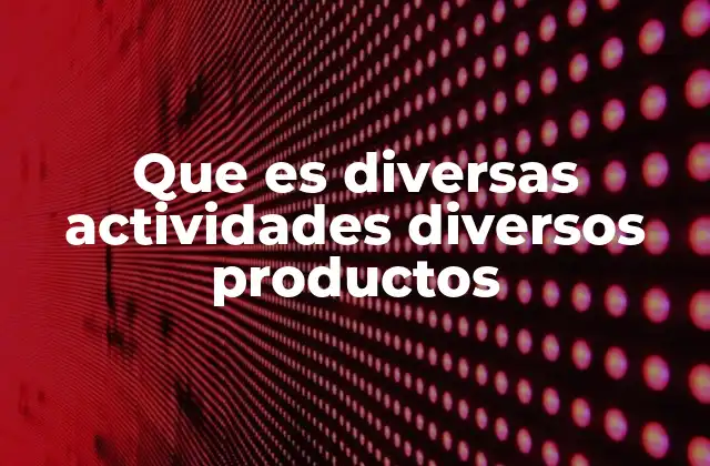 Que es Diversas Actividades Diversos Productos
