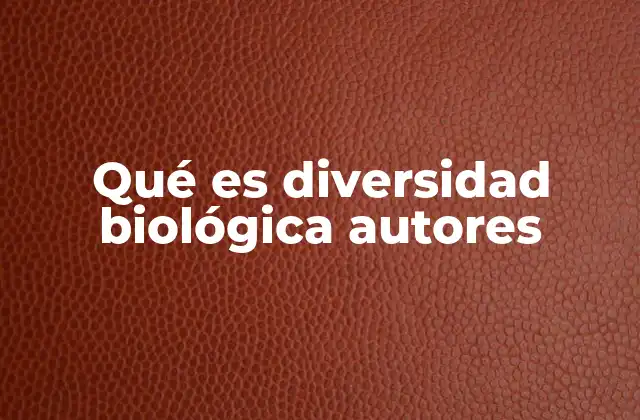 Qué es Diversidad Biológica Autores