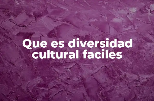 Que es Diversidad Cultural Faciles