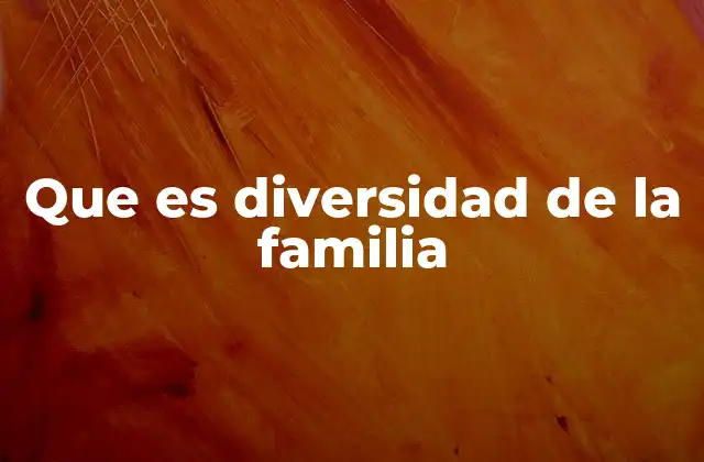 Que es Diversidad de la Familia