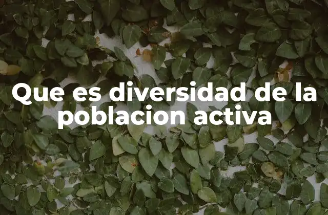 Que es Diversidad de la Poblacion Activa
