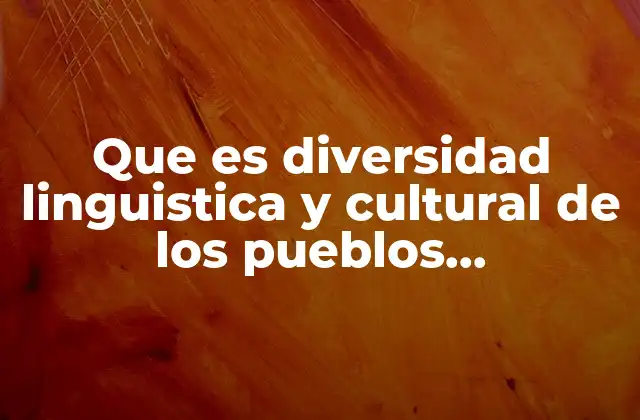 Que es Diversidad Linguistica y Cultural de los Pueblos Latinoamericanos