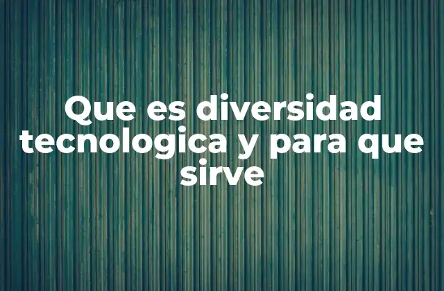 Que es Diversidad Tecnologica y para que Sirve