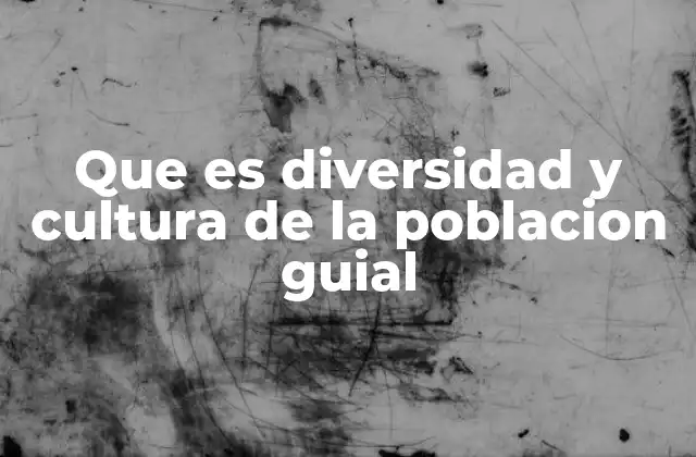 Que es Diversidad y Cultura de la Poblacion Guial