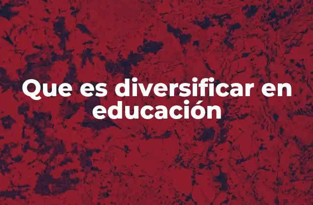 Que es Diversificar en Educación