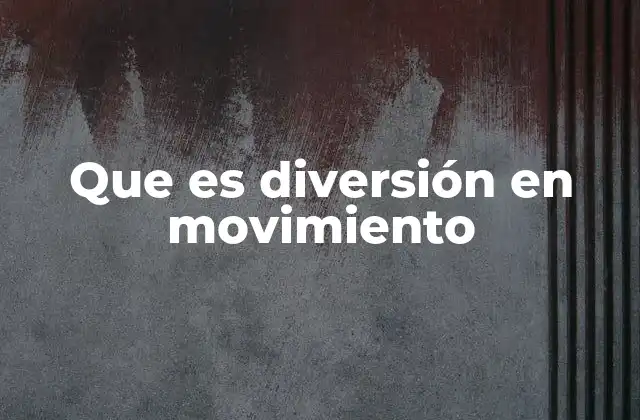 Que es Diversión en Movimiento
