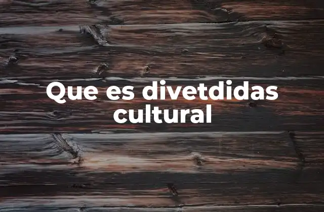 Que es Divetdidas Cultural