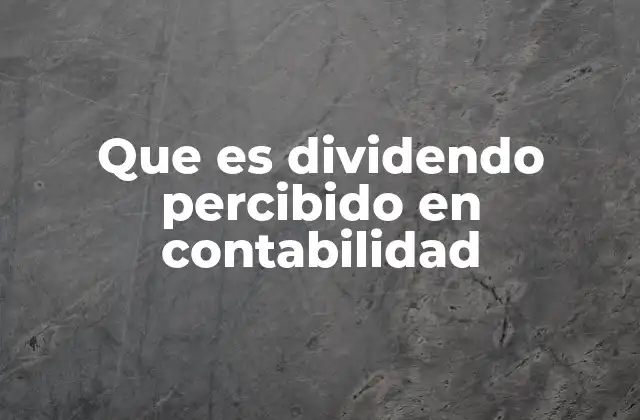 Que es Dividendo Percibido en Contabilidad 2 La importancia del dividendo percibido en la gestión financiera