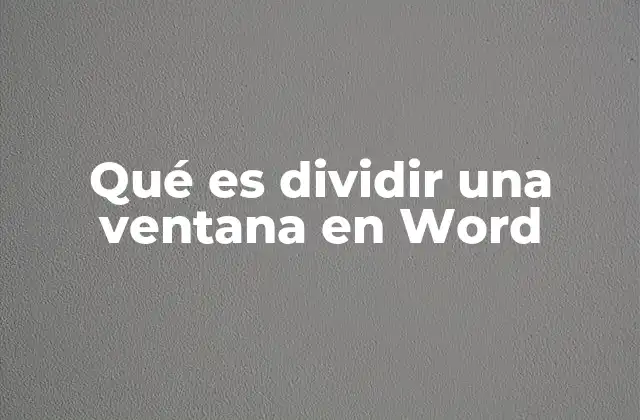 Qué es Dividir una Ventana en Word