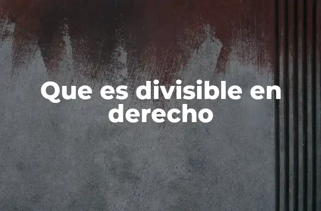 Que es Divisible en Derecho
