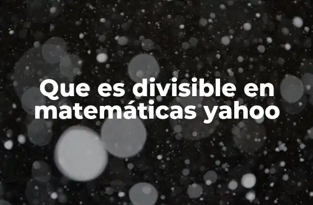 Cómo funciona la divisibilidad en matemáticas