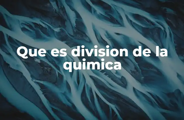 Que es Division de la Quimica