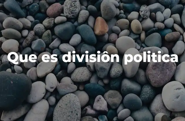 Que es Divisiôn Politica