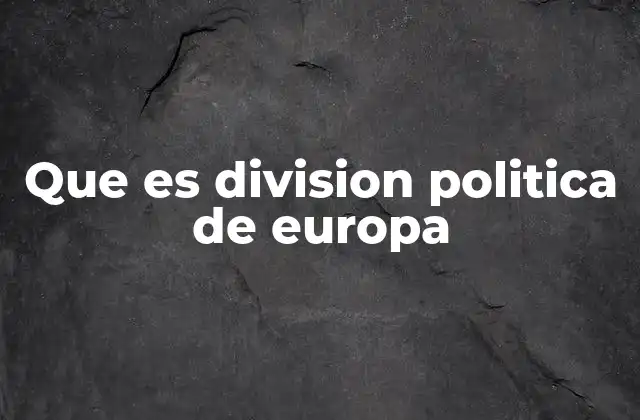 Que es Division Politica de Europa