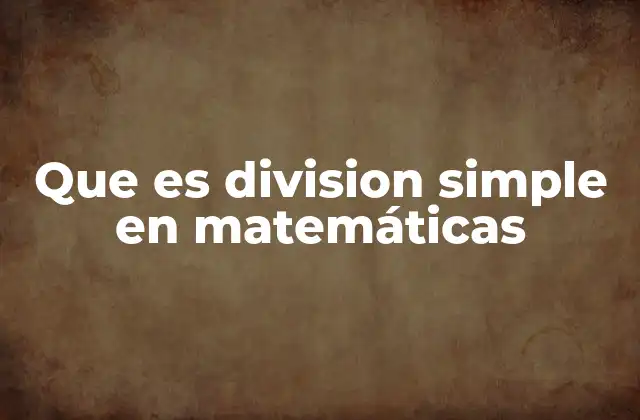 Que es Division Simple en Matemáticas