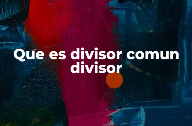 Que es Divisor Comun Divisor