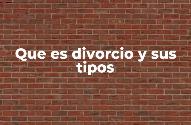 Que es Divorcio y Sus Tipos