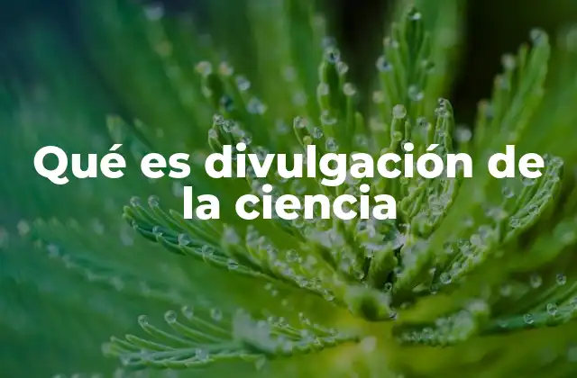 Qué es Divulgación de la Ciencia