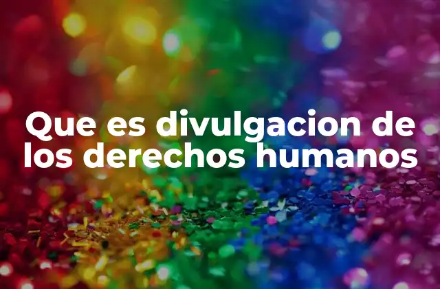Que es Divulgacion de los Derechos Humanos
