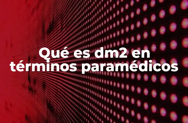 Qué es Dm2 en Términos Paramédicos