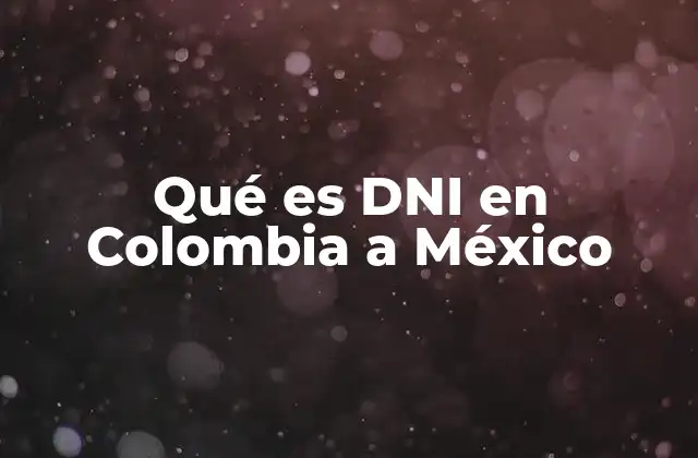 Qué es Dni en Colombia a México