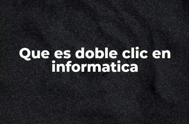 Que es Doble Clic en Informatica 2 La importancia del doble clic en la interacción con sistemas operativos