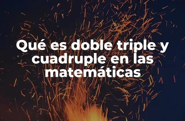 Qué es Doble Triple y Cuadruple en las Matemáticas