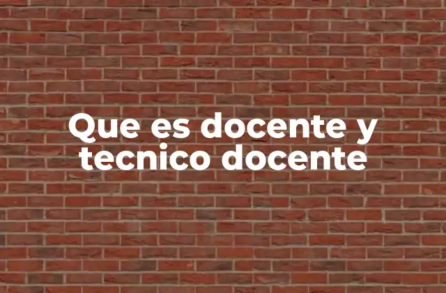 Que es Docente y Tecnico Docente