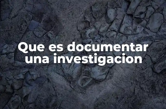 Que es Documentar una Investigacion