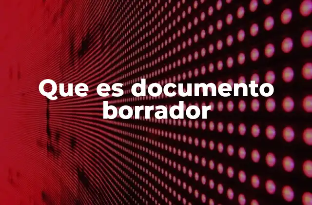 Que es Documento Borrador