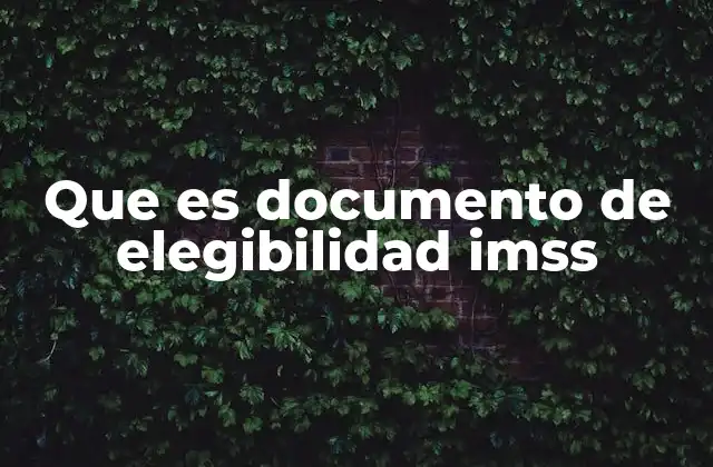 Que es Documento de Elegibilidad Imss 2 ¿Cómo se obtiene el documento de elegibilidad IMSS?