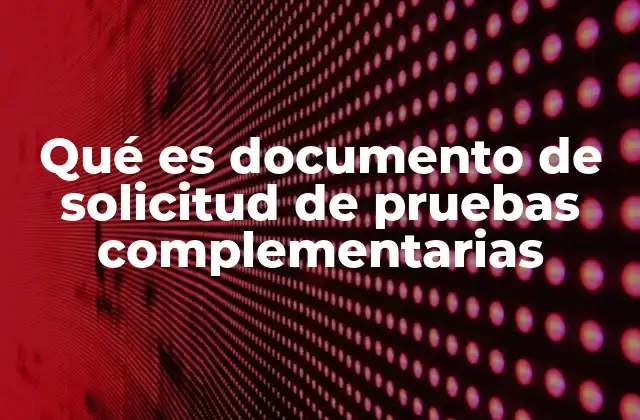Qué es Documento de Solicitud de Pruebas Complementarias