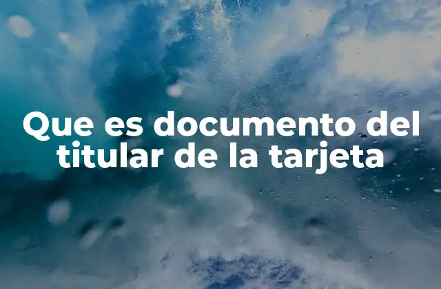 Que es Documento Del Titular de la Tarjeta