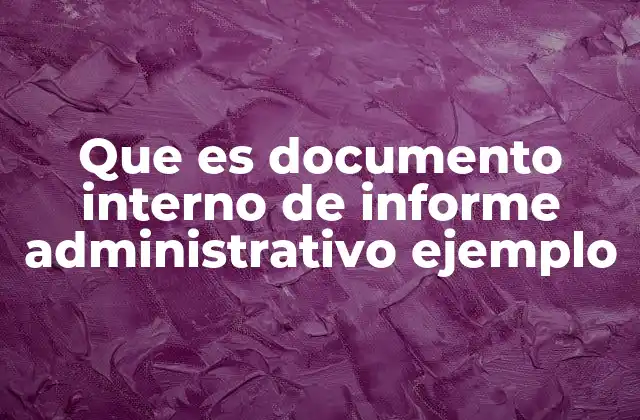Que es Documento Interno de Informe Administrativo Ejemplo 2 La importancia de los informes administrativos en la gestión empresarial