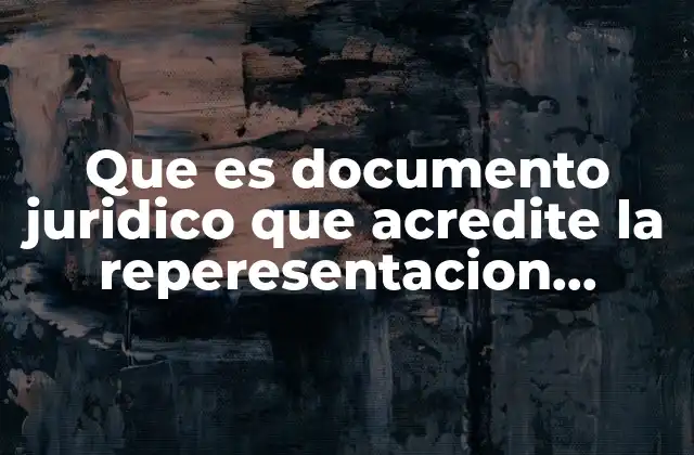 Que es Documento Juridico que Acredite la Reperesentacion Juridica