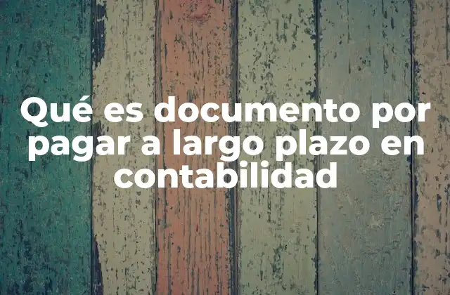 Qué es Documento por Pagar a Largo Plazo en Contabilidad