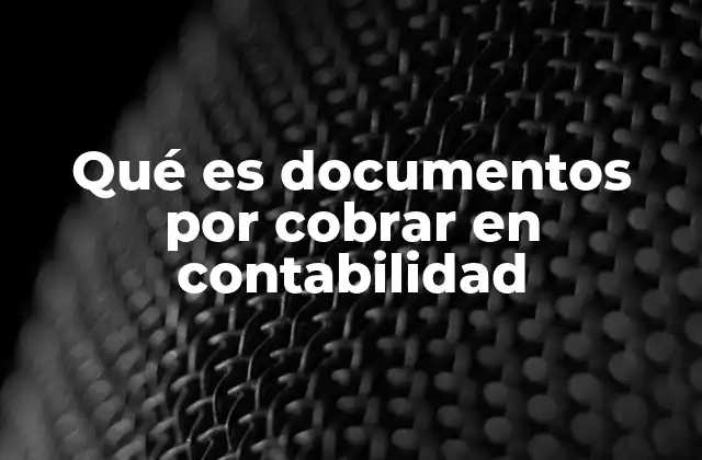 Qué es Documentos por Cobrar en Contabilidad