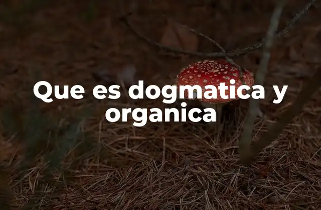 Que es Dogmatica y Organica