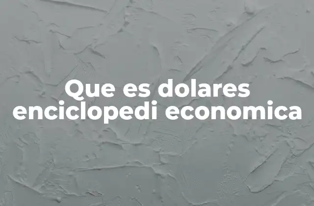 Que es Dolares Enciclopedi Economica