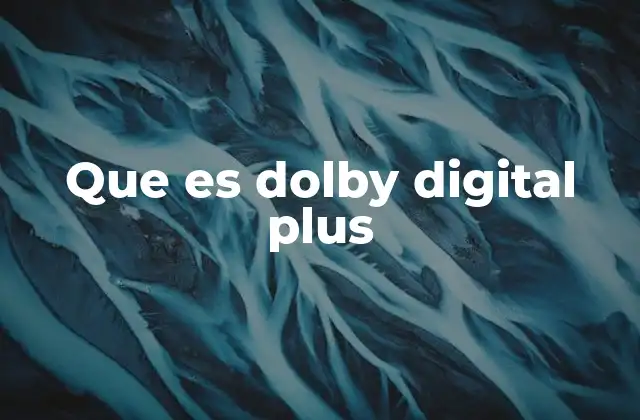 La evolución del audio digital y Dolby Digital Plus