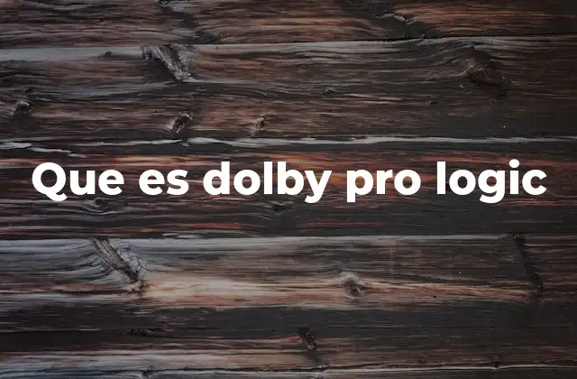 Que es Dolby Pro Logic 2 Cómo Dolby Pro Logic transformó la experiencia de sonido en los cines
