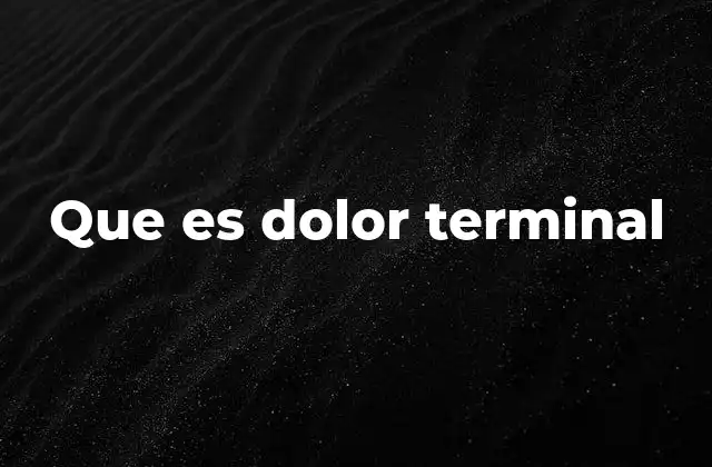 Que es Dolor Terminal