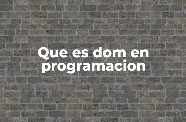 Que es Dom en Programacion 2 Cómo funciona el DOM