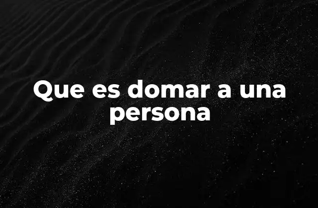 Que es Domar a una Persona