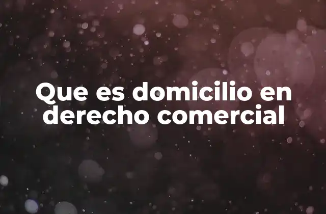 Que es Domicilio en Derecho Comercial