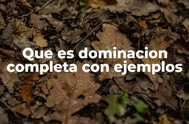 Que es Dominacion Completa con Ejemplos